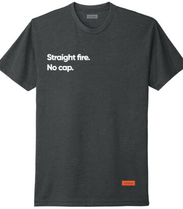 Straight fire. No cap.